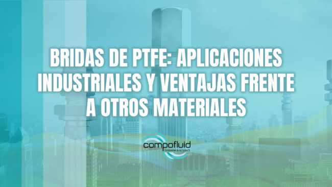 Bridas de PTFE: aplicaciones industriales y ventajas frente a otros materiales