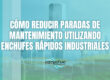 Cómo reducir paradas de mantenimiento utilizando enchufes rápidos industriales