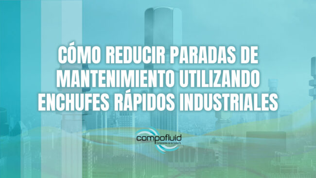 Cómo reducir paradas de mantenimiento utilizando enchufes rápidos industriales