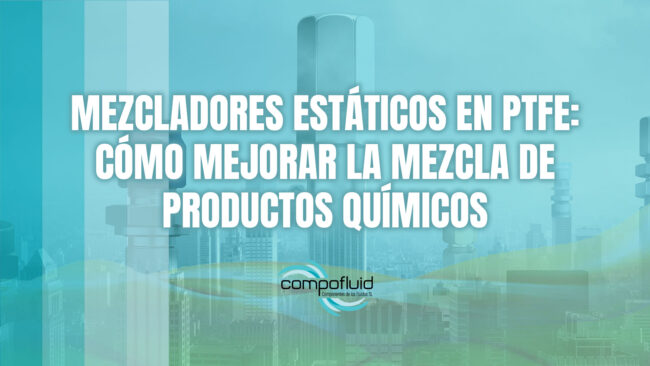 Mezcladores estáticos en PTFE: cómo mejorar la mezcla de productos químicos