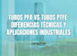 Tubos PFA vs tubos PTFE: diferencias técnicas y aplicaciones industriales