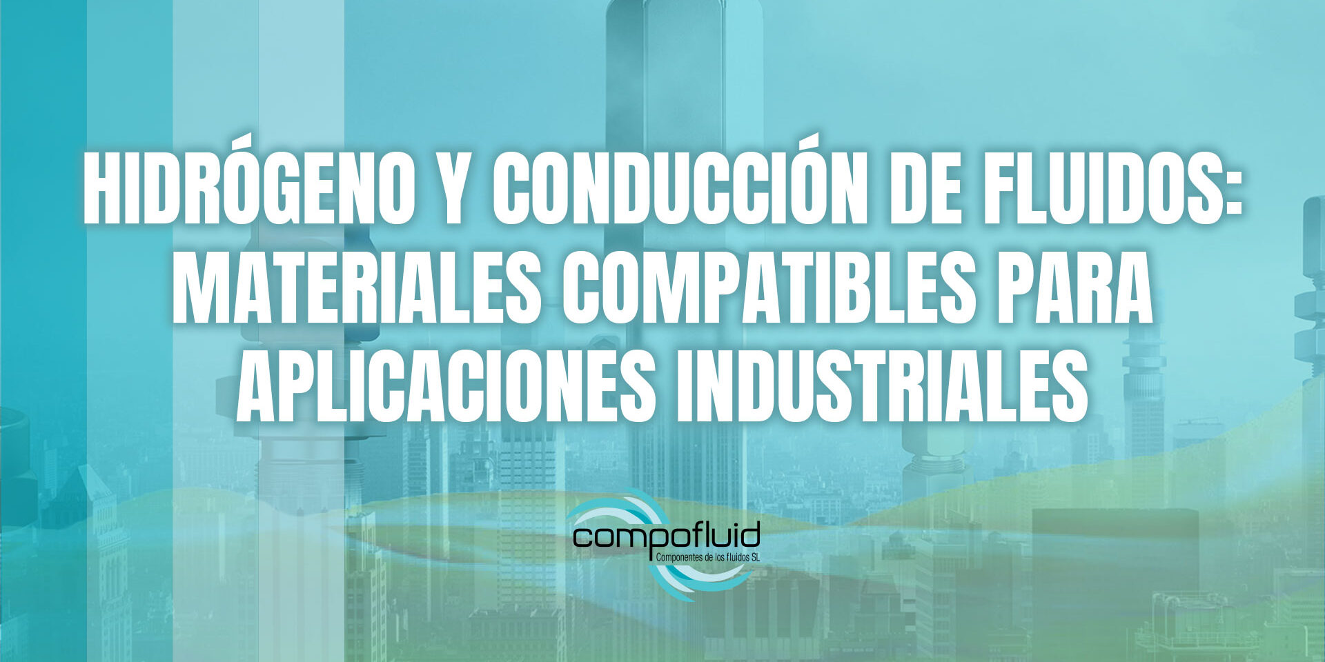 Hidrógeno y conducción de fluidos: materiales compatibles para aplicaciones industriales Hidrógeno y conducción de fluidos: materiales compatibles para aplicaciones industriales