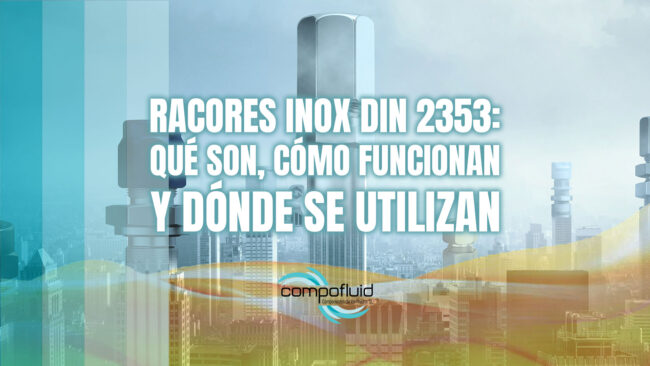 Racores inox DIN 2353: qué son, cómo funcionan y dónde se utilizan