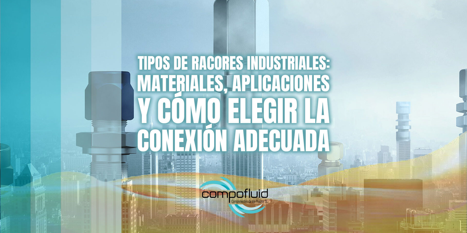 Tipos de racores industriales: materiales, aplicaciones y cómo elegir la conexión adecuada