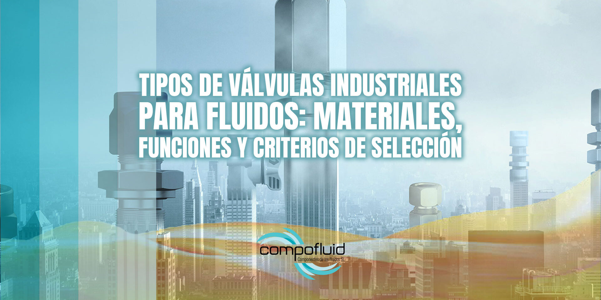 Tipos de válvulas industriales para fluidos: materiales, funciones y criterios de selección Tipos de válvulas industriales para fluidos: materiales, funciones y criterios de selección