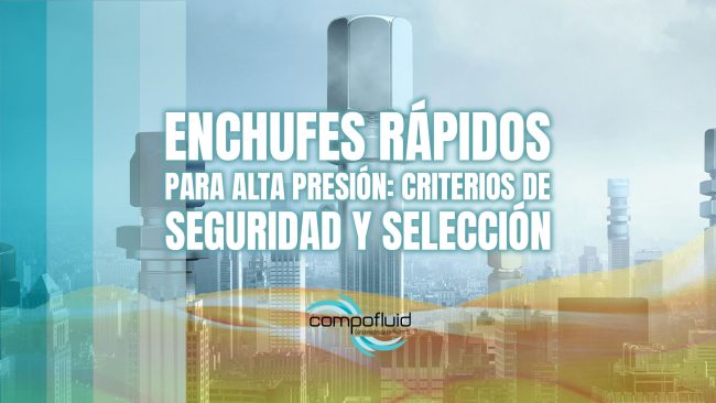 Enchufes rápidos para alta presión: criterios de seguridad y selección